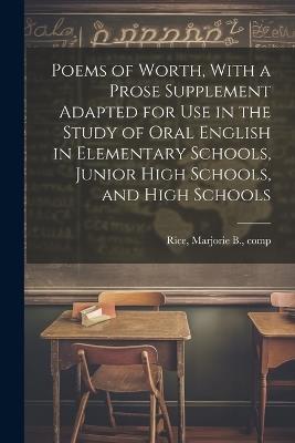 Poems of Worth, With a Prose Supplement Adapted for use in the Study of Oral English in Elementary Schools, Junior High Schools, and High Schools - cover