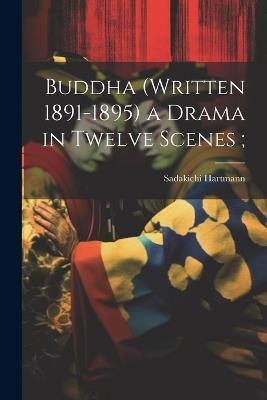 Buddha (written 1891-1895) a Drama in Twelve Scenes; - Sadakichi Hartmann - cover