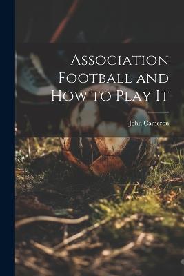 Association Football and how to Play It - John Cameron - cover
