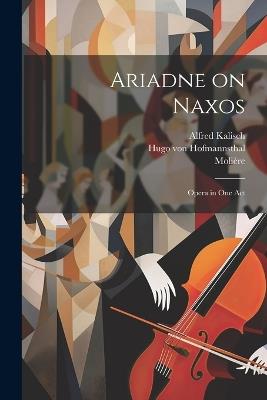 Ariadne on Naxos: Opera in one Act - Hugo Von Hofmannsthal,Richard Strauss,Alfred Kalisch - cover