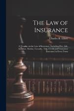 The law of Insurance: A Treatise on the law of Insurance, Including Fire, Life, Accident, Marine, Casualty, Title, Credit and Guarantee Insurance in Every Form