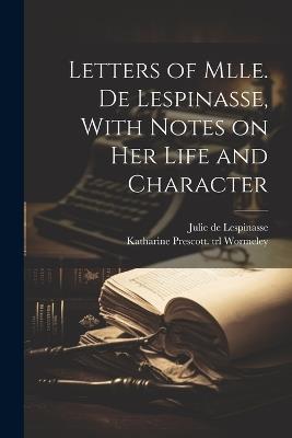Letters of Mlle. de Lespinasse, With Notes on her Life and Character - Julie De Lespinasse,Katharine Prescott Trl Wormeley - cover
