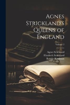 Agnes Strickland's Queens of England; Volume 2 - Agnes Strickland,Elizabeth Strickland,Rosalie Kaufman - cover