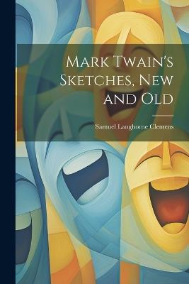 Mark Twain's Sketches, new and Old - Mark Twain - cover