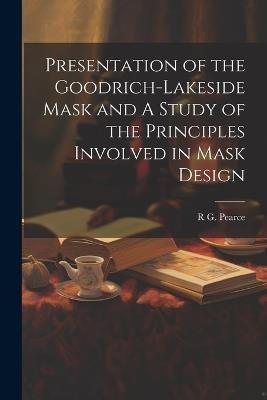 Presentation of the Goodrich-Lakeside Mask and A Study of the Principles Involved in Mask Design - R G 1884- Pearce - cover