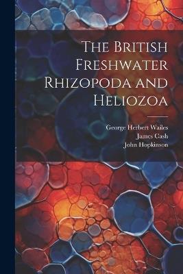 The British Freshwater Rhizopoda and Heliozoa - John Hopkinson,James Cash,George Herbert Wailes - cover