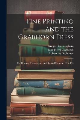 Fine Printing and the Grabhorn Press: Oral History Transcripts / and Related Material, 1967-196 - Ruth Teiser,Robert Ive Grabhorn,Jane Bissell Grabhorn - cover