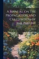 A Manual on the Propagation and Cultivation of the Paeony