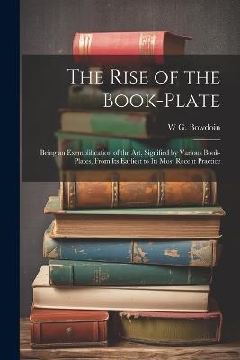 The Rise of the Book-plate; Being an Exemplification of the art, Signified by Various Book-plates, From its Earliest to its Most Recent Practice - W G 1860-1947 Bowdoin - cover