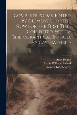 Complete Poems. Edited by Clement Shorter, now for the First Time Collected, With a Bibliographical Introd. by C.W. Hatfield - Clement King Shorter,Anne Brontë,Charles William Hatfield - cover
