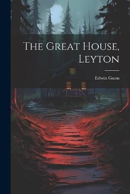 The Great House, Leyton - Edwin Gunn - cover