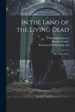 In the Land of the Living Dead: An Occult Story