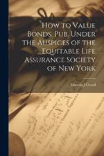 How to Value Bonds. Pub. Under the Auspices of the Equitable Life Assurance Society of New York