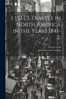 Lyell's Travels in North America in the Years 1841-2; - Charles Lyell,John Pearsons Cushing - cover