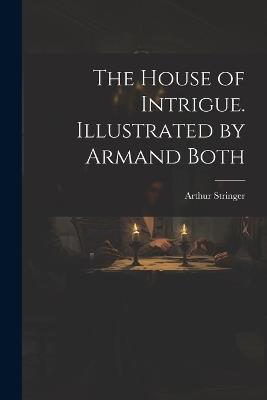 The House of Intrigue. Illustrated by Armand Both - Arthur Stringer - cover