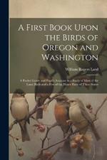 A First Book Upon the Birds of Oregon and Washington; a Pocket Guide and Pupil's Assistant in a Study of Most of the Land Birds and a few of the Water Birds of These States