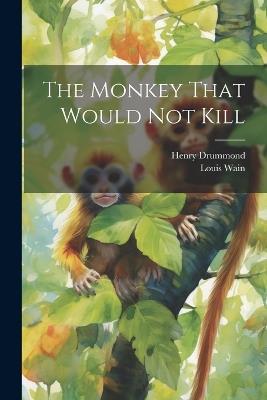 The Monkey That Would not Kill - Henry Drummond,Louis Wain - cover