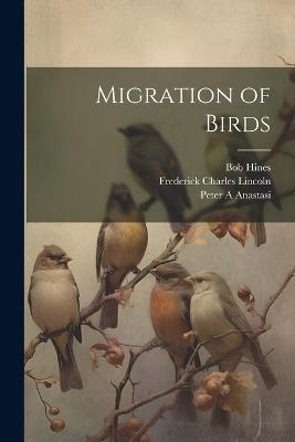 Migration of Birds - Frederick Charles Lincoln,Steven R Peterson,Peter A Anastasi - cover
