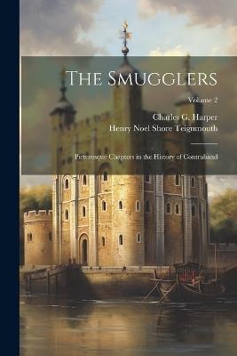 The Smugglers; Picturesque Chapters in the History of Contraband; Volume 2 - Henry Noel Shore Teignmouth,Charles G 1863-1943 Harper - cover