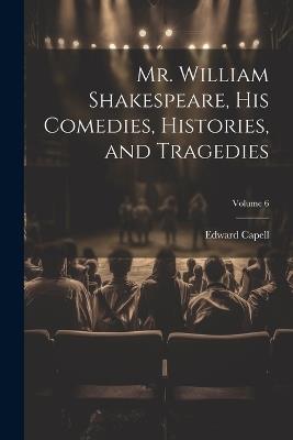 Mr. William Shakespeare, his Comedies, Histories, and Tragedies; Volume 6 - Edward Capell - cover