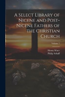 A Select Library of Nicene and Post-Nicene Fathers of the Christian Church; Volume 7 - Philip Schaff,Henry Wace - cover