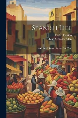 Spanish Life: A Cultural Reader for the First Year - Philip Schuyler Allen,Carlos Castillo - cover