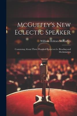 McGuffey's new Eclectic Speaker: Containing About Three Hundred Exercises for Reading and Declamation - William Holmes McGuffey - cover