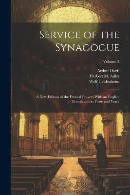 Service of the Synagogue: A new Edition of the Festival Prayers With an English Translation in Prose and Verse; Volume 3 - Arthur Davis,Herbert M Adler,Wolf Heidenheim - cover