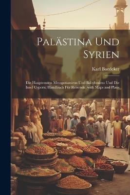 Palästina und Syrien: Die Hauptrouten Mesopotamiens und Babyloniens und die Insel Cypern; Handbuch für Reisende, with maps and plans - Karl Baedeker - cover