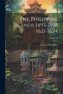 The Philippine Islands 1493-1898 1621-1624; Volume 19 - Emma Helen Blair - cover