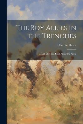 The Boy Allies in the Trenches: Midst Shot and Shell Along the Aisne - Clair W Hayes - cover