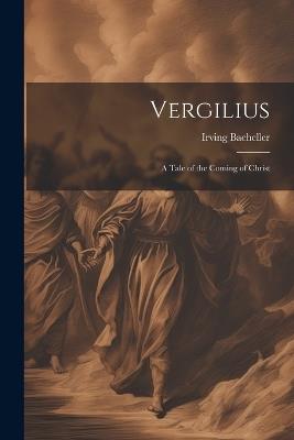 Vergilius: A Tale of the Coming of Christ - Irving Bacheller - cover