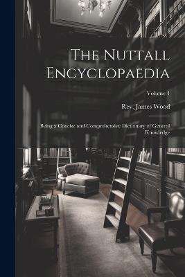 The Nuttall Encyclopaedia: Being a Concise and Comprehensive Dictionary of General Knowledge; Volume 4 - James Wood - cover
