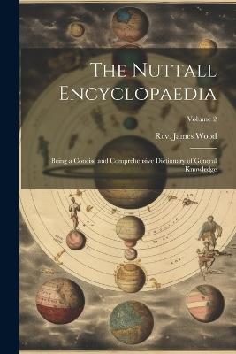 The Nuttall Encyclopaedia: Being a Concise and Comprehensive Dictionary of General Knowledge; Volume 2 - James Wood - cover