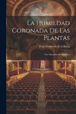 La humildad coronada de las plantas: Auto sacramental alegórico - Pedro Calderón de la Barca - cover