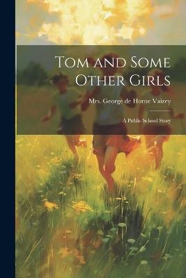 Tom and Some Other Girls: A Public School Story - George de Horne Vaizey - cover