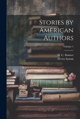 Stories by American Authors; Volume 4 - Henry Inman,H C Bunner - cover