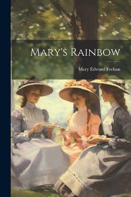 Mary's Rainbow - Mary Edward Feehan - cover