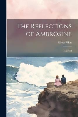The Reflections of Ambrosine - Elinor Glyn - cover