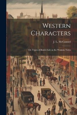 Western Characters: Or, Types of Border Life in the Western States - J L McConnel - cover