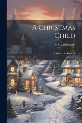 A Christmas Child: A Sketch of a Boy-Life - Molesworth - cover