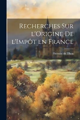 Recherches sur l'Origine de l'Impôt en France - Potherat De Thou - cover