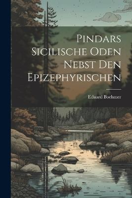 Pindars Sicilische Oden Nebst den Epizephyrischen - Eduard Boehmer - cover