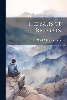 The Basis of Religion - Alfred Williams Momerie - cover