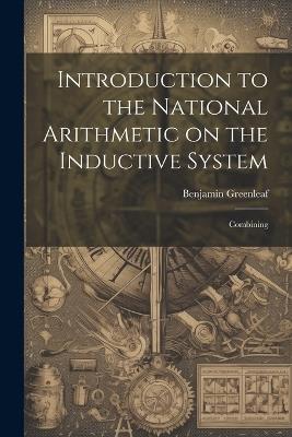 Introduction to the National Arithmetic on the Inductive System: Combining - Benjamin Greenleaf - cover