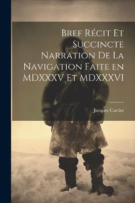 Bref récit et succincte narration de la navigation faite en MDXXXV et MDXXXVI - Jacques Cartier - cover