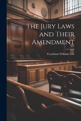 The Jury Laws and Their Amendment - Twynihoe William Erle - cover