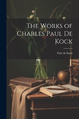 The Works of Charles Paul de Kock - Paul De Kock - cover