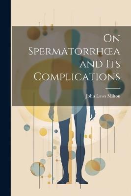 On Spermatorrhoea and its Complications - John Laws Milton - cover