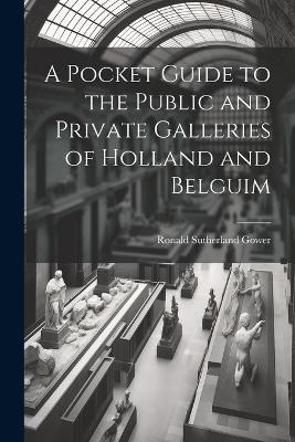 A Pocket Guide to the Public and Private Galleries of Holland and Belguim - Ronald Sutherland Gower - cover